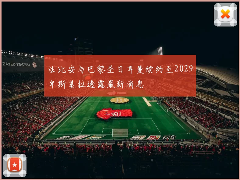 法比安与巴黎圣日耳曼续约至2029年斯基拉透露最新消息