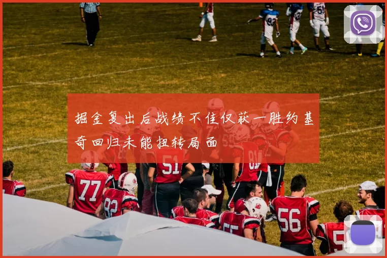 掘金复出后战绩不佳仅获一胜约基奇回归未能扭转局面